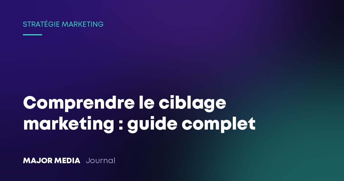 Comprendre le ciblage marketing : guide complet