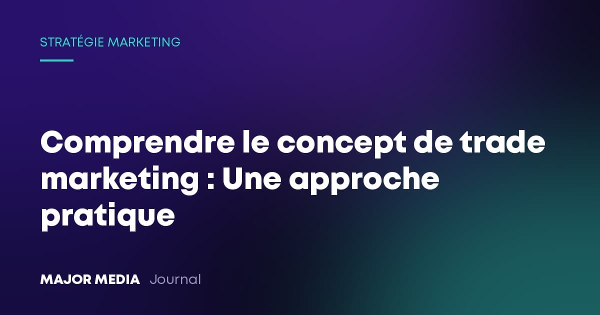 Comprendre le concept de trade marketing : Une approche pratique