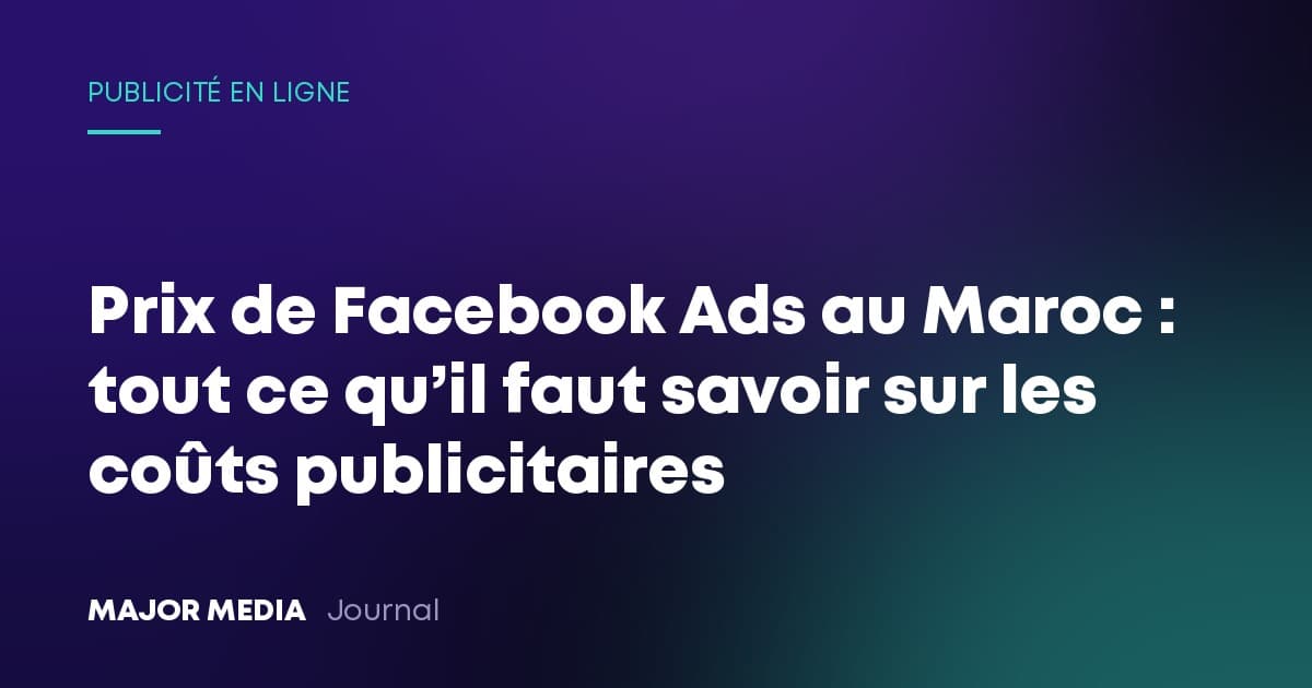 Prix de Facebook Ads au Maroc : tout ce qu’il faut savoir sur les coûts publicitaires